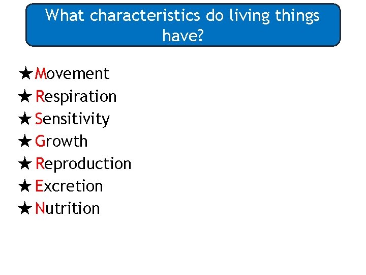 What characteristics do living things have? ★Movement ★ Respiration ★ Sensitivity ★ Growth ★
