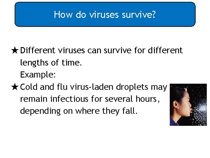 How do viruses survive? ★Different viruses can survive for different lengths of time. Example: