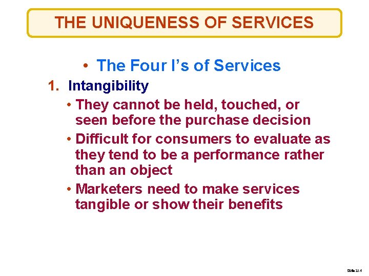 THE UNIQUENESS OF SERVICES • The Four I’s of Services 1. Intangibility • They