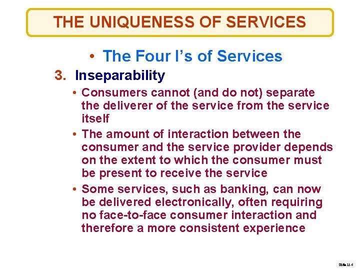 THE UNIQUENESS OF SERVICES • The Four I’s of Services 3. Inseparability • Consumers