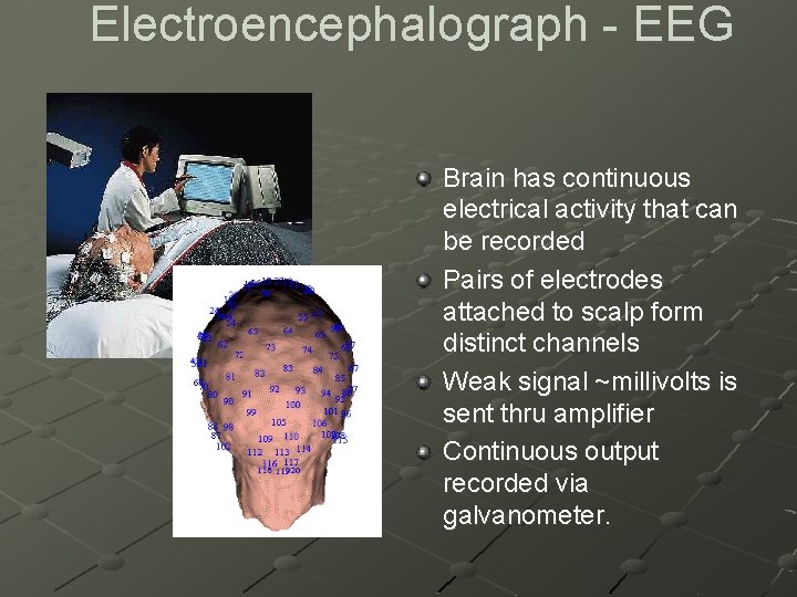 Electroencephalograph - EEG Brain has continuous electrical activity that can be recorded Pairs of