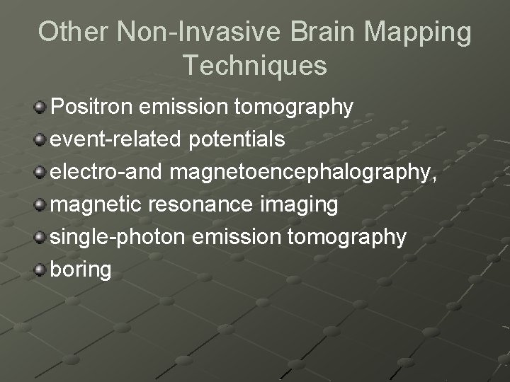 Other Non-Invasive Brain Mapping Techniques Positron emission tomography event-related potentials electro-and magnetoencephalography, magnetic resonance