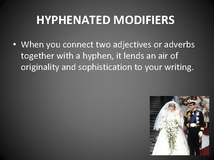 HYPHENATED MODIFIERS • When you connect two adjectives or adverbs together with a hyphen,