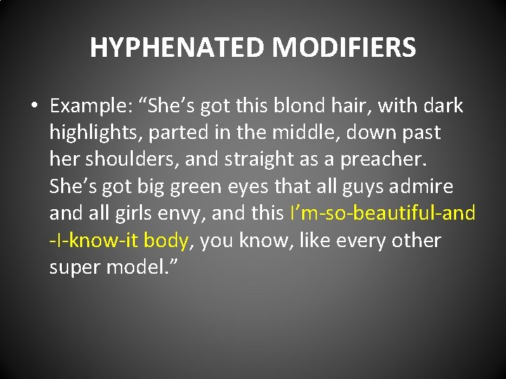 HYPHENATED MODIFIERS • Example: “She’s got this blond hair, with dark highlights, parted in