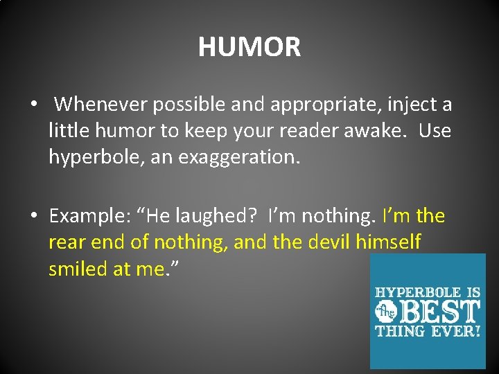 HUMOR • Whenever possible and appropriate, inject a little humor to keep your reader