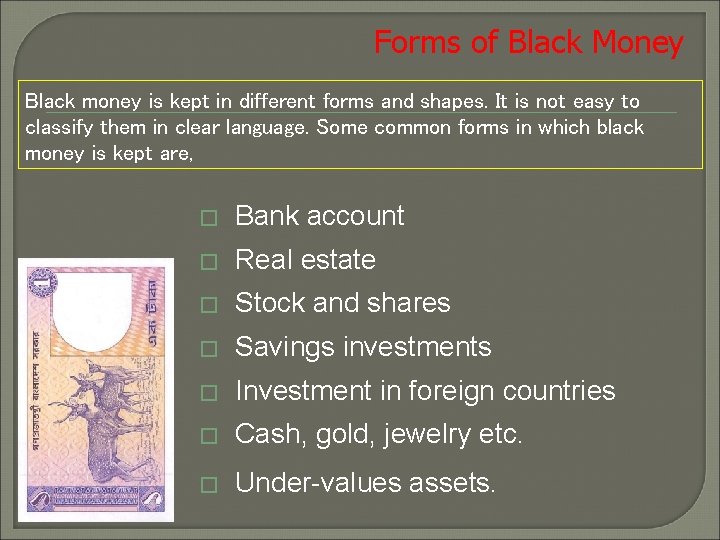 Forms of Black Money Black money is kept in different forms and shapes. It