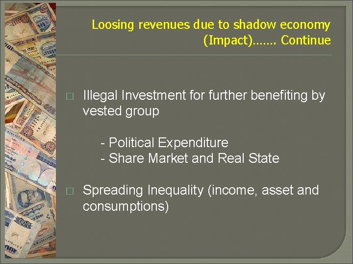 Loosing revenues due to shadow economy (Impact)……. Continue � Illegal Investment for further benefiting