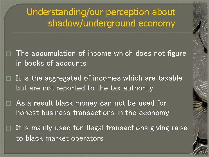 Understanding/our perception about shadow/underground economy � The accumulation of income which does not figure