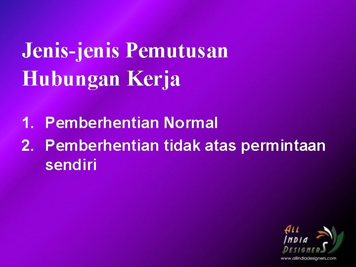 Jenis-jenis Pemutusan Hubungan Kerja 1. Pemberhentian Normal 2. Pemberhentian tidak atas permintaan sendiri 