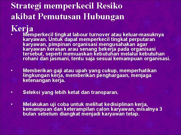 Strategi memperkecil Resiko akibat Pemutusan Hubungan Kerja • Memperkecil tingkat labour turnover atau keluar-masuknya