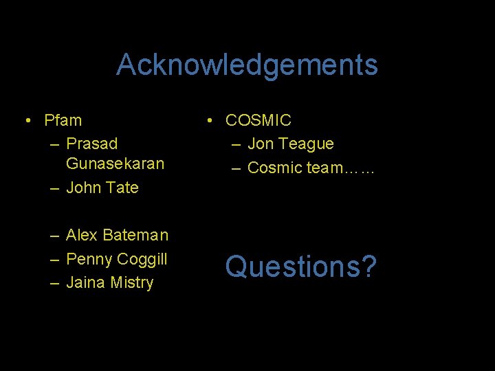 Acknowledgements • Pfam – Prasad Gunasekaran – John Tate – Alex Bateman – Penny