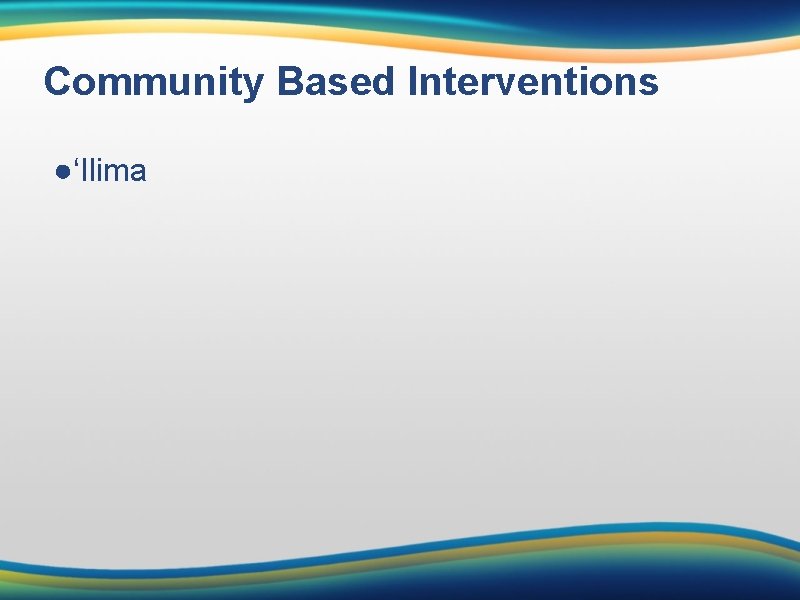 Community Based Interventions ●‘Ilima 
