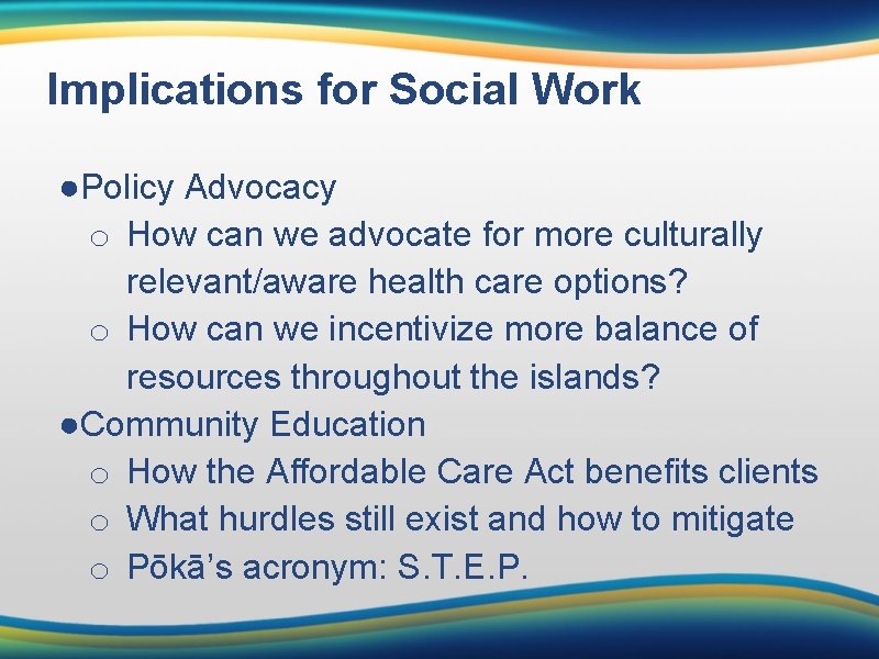 Implications for Social Work ●Policy Advocacy o How can we advocate for more culturally