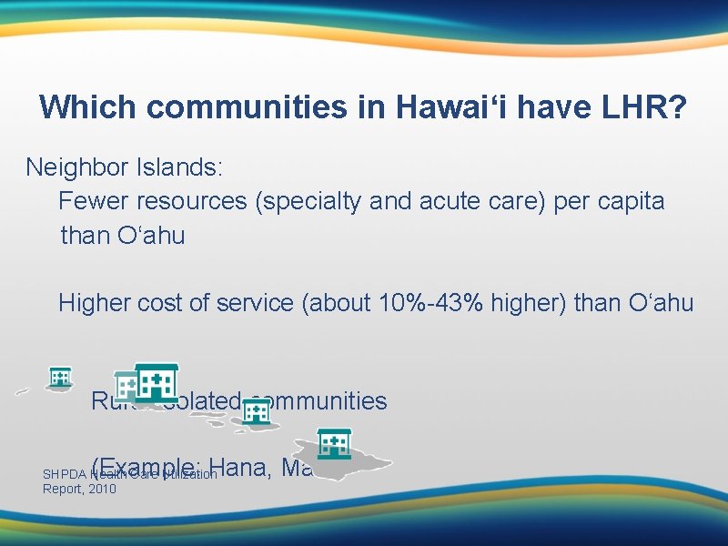 Which communities in Hawai‘i have LHR? Neighbor Islands: Fewer resources (specialty and acute care)