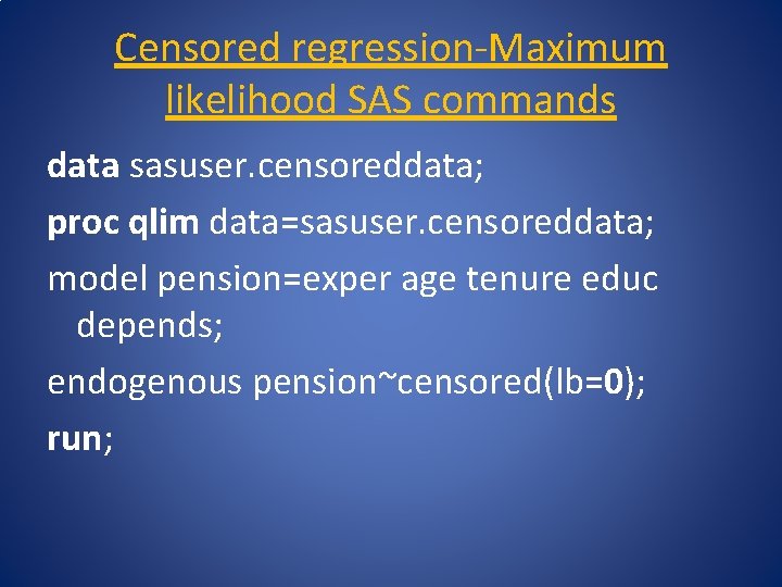 Censored regression-Maximum likelihood SAS commands data sasuser. censoreddata; proc qlim data=sasuser. censoreddata; model pension=exper