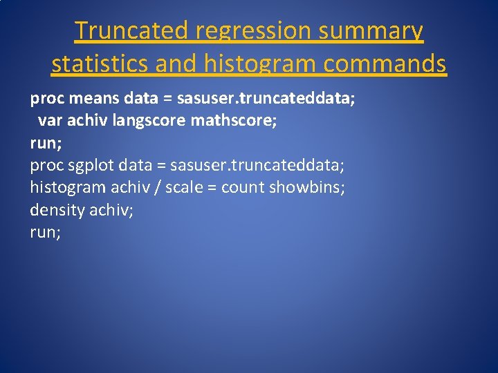 Truncated regression summary statistics and histogram commands proc means data = sasuser. truncateddata; var