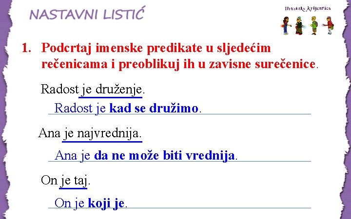 1. Podcrtaj imenske predikate u sljedećim rečenicama i preoblikuj ih u zavisne surečenice. Radost