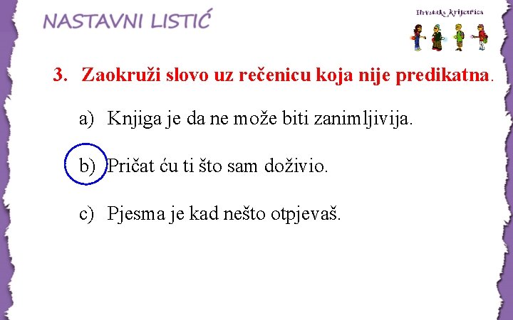 3. Zaokruži slovo uz rečenicu koja nije predikatna. a) Knjiga je da ne može