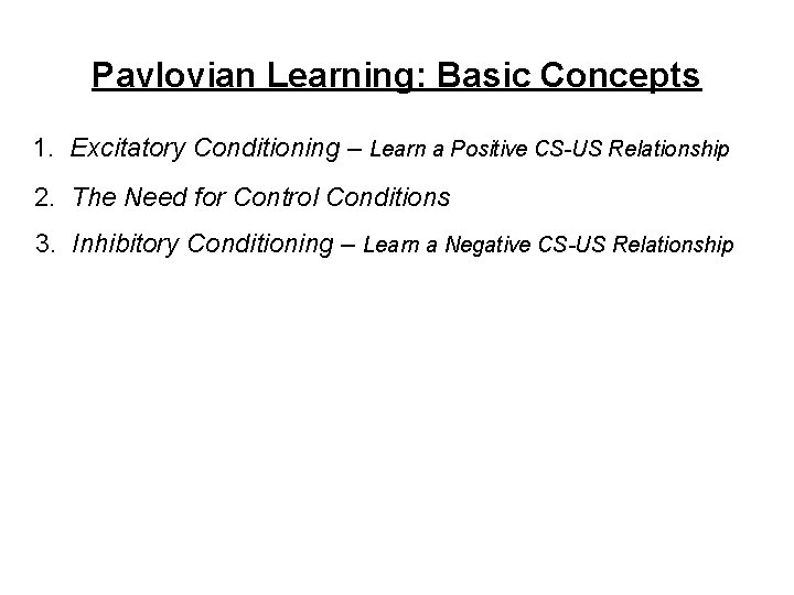 Pavlovian Learning: Basic Concepts 1. Excitatory Conditioning – Learn a Positive CS-US Relationship 2.