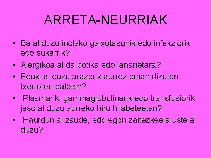 ARRETA-NEURRIAK • Ba al duzu inolako gaixotasunik edo infekziorik edo sukarrik? • Alergikoa al