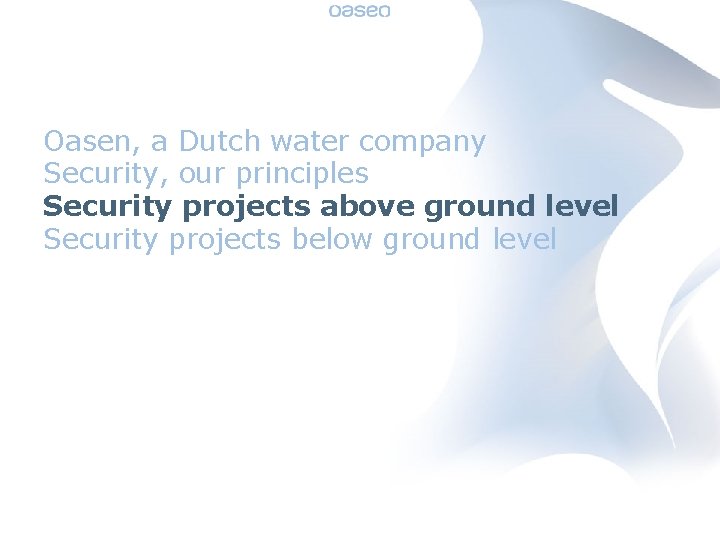 Oasen, a Dutch water company Security, our principles Security projects above ground level Security