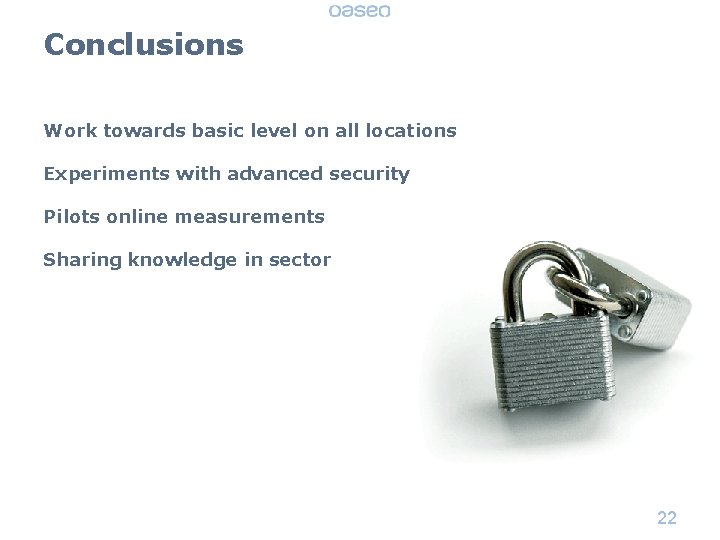 Conclusions Work towards basic level on all locations Experiments with advanced security Pilots online