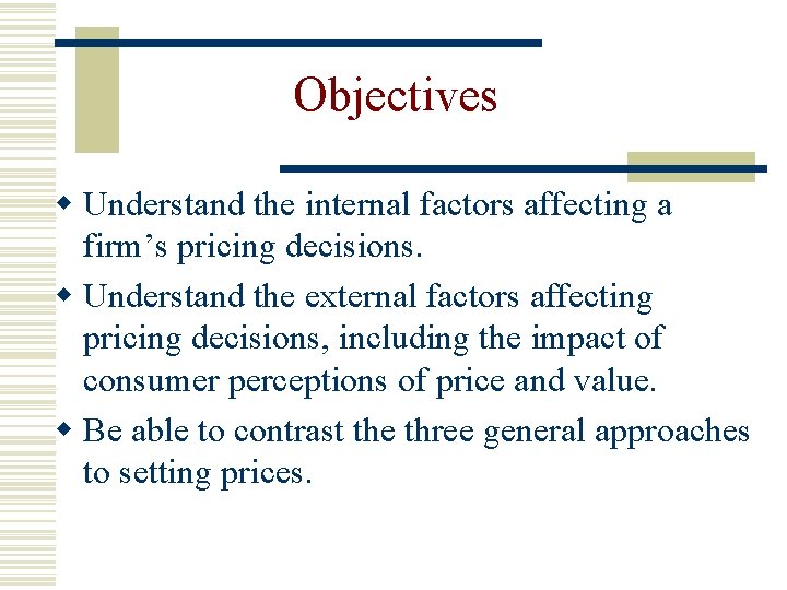 Objectives w Understand the internal factors affecting a firm’s pricing decisions. w Understand the