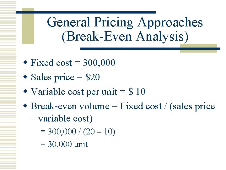 General Pricing Approaches (Break-Even Analysis) w Fixed cost = 300, 000 w Sales price