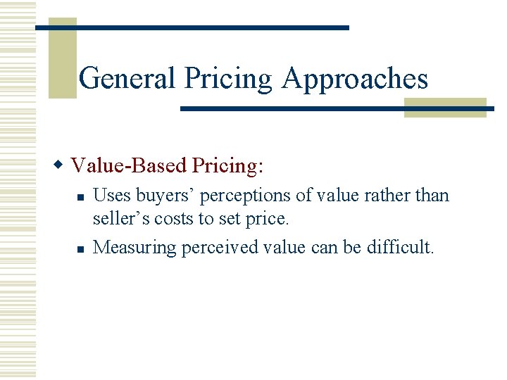General Pricing Approaches w Value-Based Pricing: n n Uses buyers’ perceptions of value rather