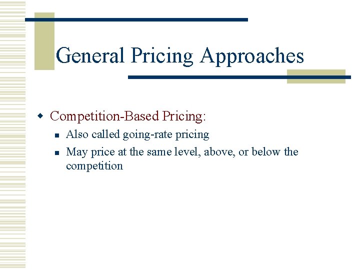 General Pricing Approaches w Competition-Based Pricing: n n Also called going-rate pricing May price