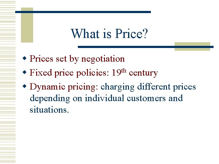 What is Price? w Prices set by negotiation w Fixed price policies: 19 th