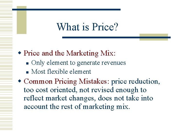 What is Price? w Price and the Marketing Mix: n n Only element to