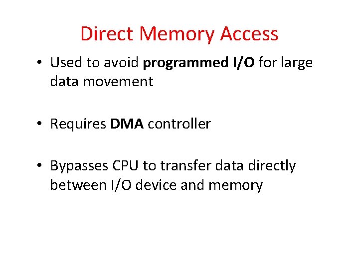 Direct Memory Access • Used to avoid programmed I/O for large data movement •