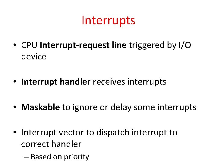 Interrupts • CPU Interrupt-request line triggered by I/O device • Interrupt handler receives interrupts