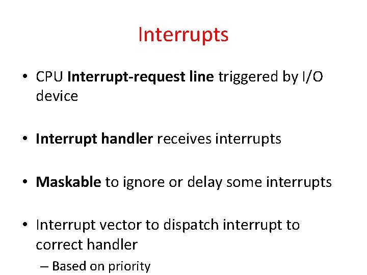 Interrupts • CPU Interrupt-request line triggered by I/O device • Interrupt handler receives interrupts Interrupts • CPU Interrupt-request line triggered by I/O device • Interrupt handler receives interrupts