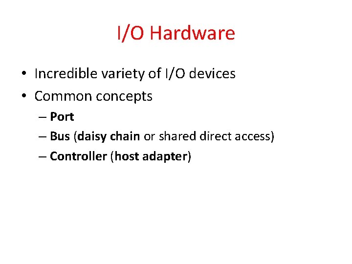 I/O Hardware • Incredible variety of I/O devices • Common concepts – Port – I/O Hardware • Incredible variety of I/O devices • Common concepts – Port –