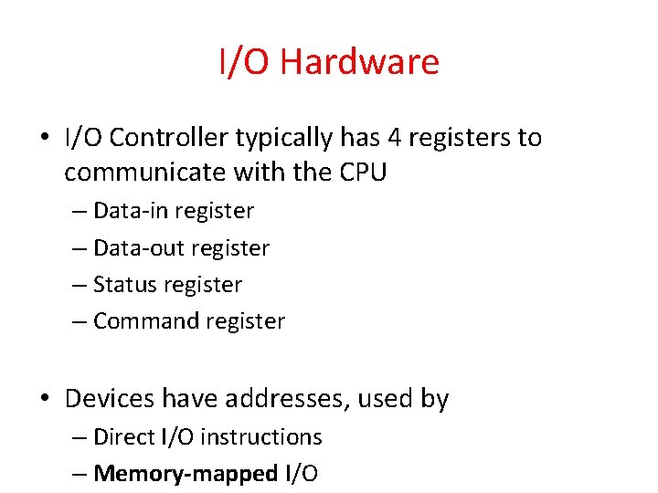 I/O Hardware • I/O Controller typically has 4 registers to communicate with the CPU I/O Hardware • I/O Controller typically has 4 registers to communicate with the CPU
