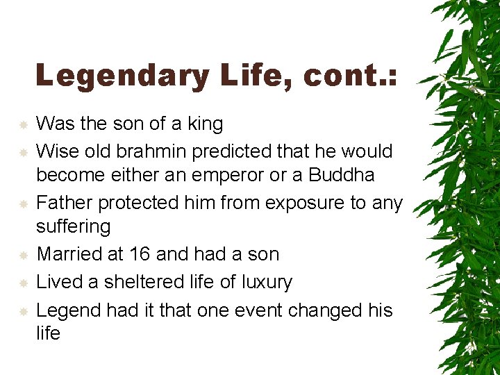 Legendary Life, cont. : Was the son of a king Wise old brahmin predicted
