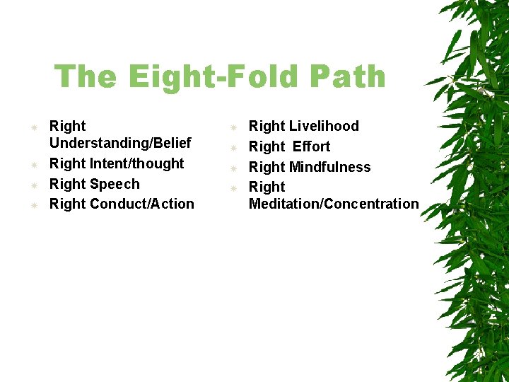 The Eight-Fold Path Right Understanding/Belief Right Intent/thought Right Speech Right Conduct/Action Right Livelihood Right