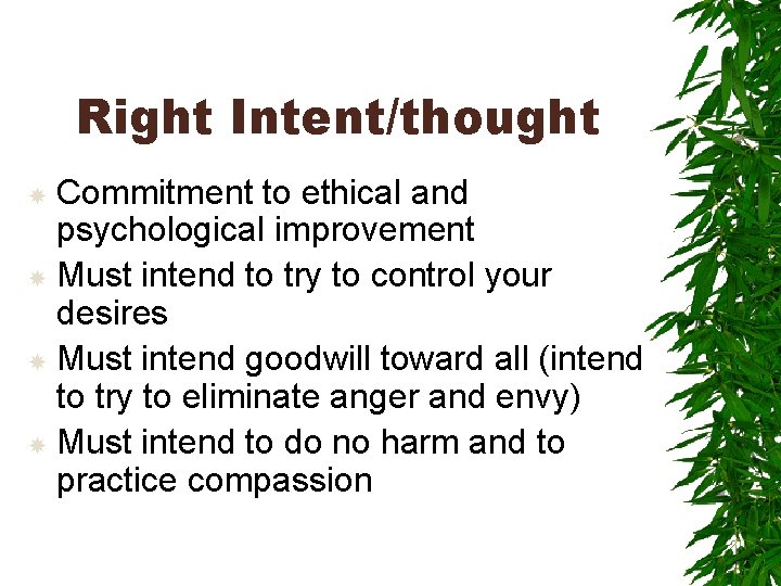 Right Intent/thought Commitment to ethical and psychological improvement Must intend to try to control