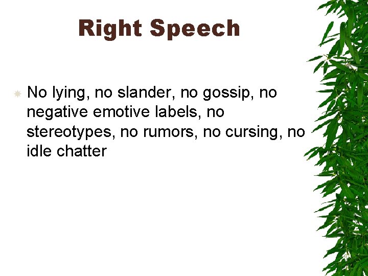 Right Speech No lying, no slander, no gossip, no negative emotive labels, no stereotypes,