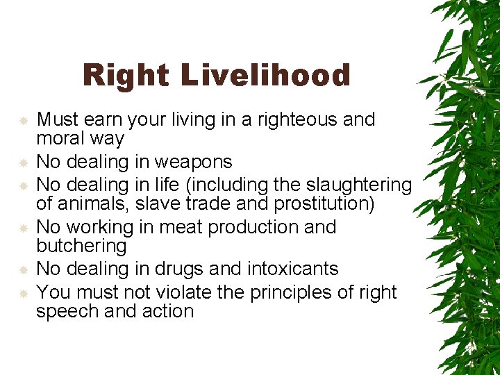 Right Livelihood Must earn your living in a righteous and moral way No dealing