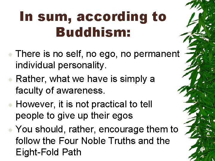 In sum, according to Buddhism: There is no self, no ego, no permanent individual