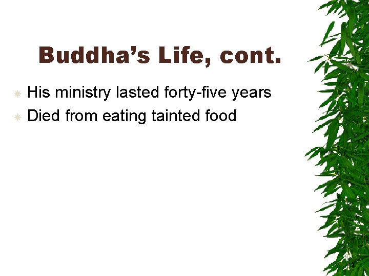 Buddha’s Life, cont. His ministry lasted forty-five years Died from eating tainted food 