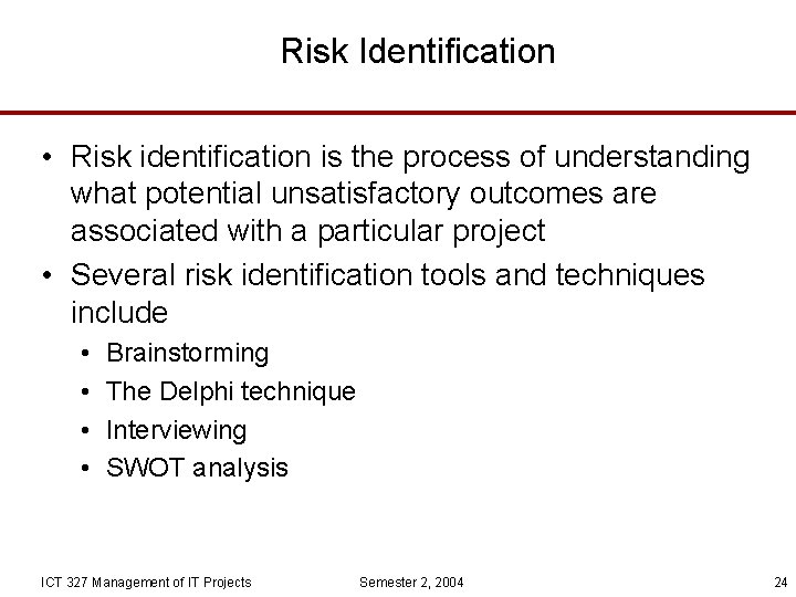Risk Identification • Risk identification is the process of understanding what potential unsatisfactory outcomes