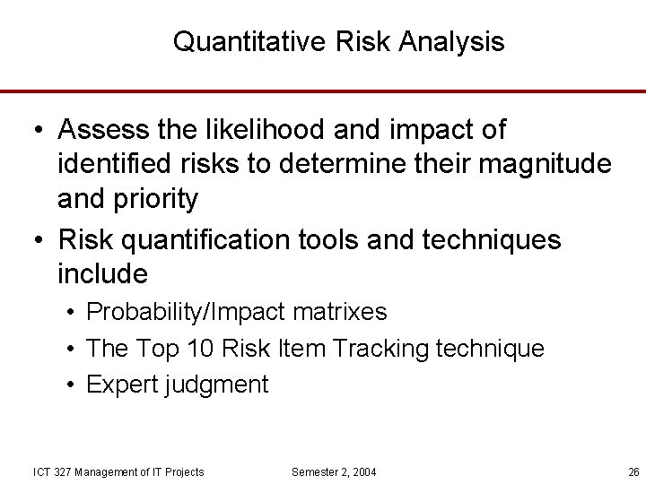 Quantitative Risk Analysis • Assess the likelihood and impact of identified risks to determine