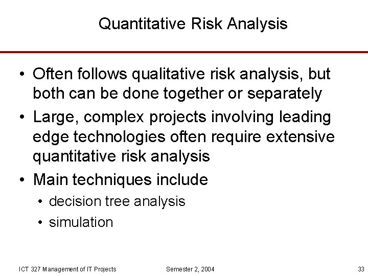 Quantitative Risk Analysis • Often follows qualitative risk analysis, but both can be done