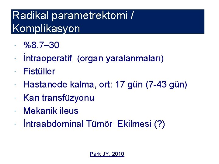 Radikal parametrektomi / Komplikasyon %8. 7– 30 İntraoperatif (organ yaralanmaları) Fistüller Hastanede kalma, ort: