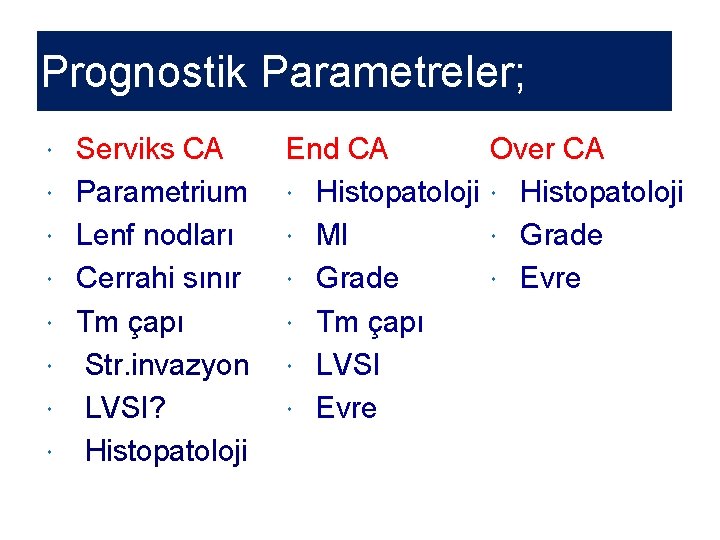 Prognostik Parametreler; Serviks CA Parametrium Lenf nodları Cerrahi sınır Tm çapı Str. invazyon LVSI?