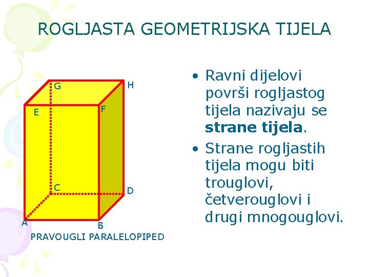 ROGLJASTA GEOMETRIJSKA TIJELA H G F E C A D B PRAVOUGLI PARALELOPIPED •